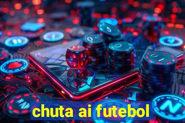 chuta ai futebol